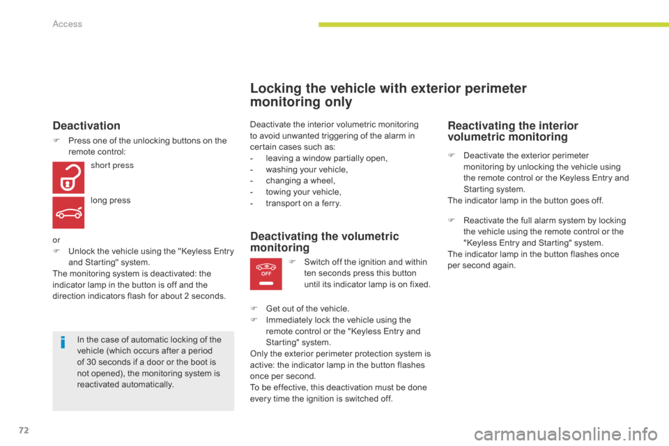 Citroen GRAND C4 PICASSO 2017 2.G Owners Manual 72
OFF
C4-Picasso-II_en_Chap02_ouvertures_ed02-2016
Locking the vehicle with exterior perimeter  
monitoring only
Deactivate the interior volumetric monitoring 
to avoid unwanted triggering of the ala