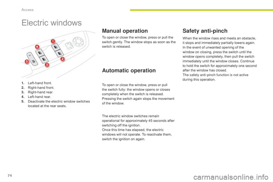 Citroen GRAND C4 PICASSO 2017 2.G Manual PDF 74
C4-Picasso-II_en_Chap02_ouvertures_ed02-2016
Electric windows
Manual operation
To open or close the window, press or pull the 
switch gently. The window stops as soon as the 
switch is released.
To