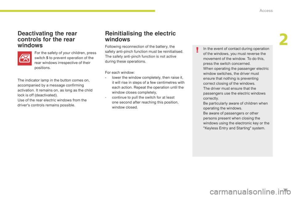 Citroen GRAND C4 PICASSO 2017 2.G Manual PDF 75
C4-Picasso-II_en_Chap02_ouvertures_ed02-2016
Reinitialising the electric 
windows
Deactivating the rear 
controls for the rear 
windows
In the event of contact during operation 
of the windows, you