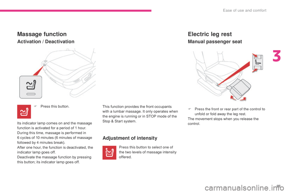 Citroen GRAND C4 PICASSO 2017 2.G Owners Manual 81
C4-Picasso-II_en_Chap03_ergonomie-confort_ed02-2016
Electric leg rest
F Press the front or rear part of the control to unfold or fold away the leg rest.
The movement stops when you release the 
con