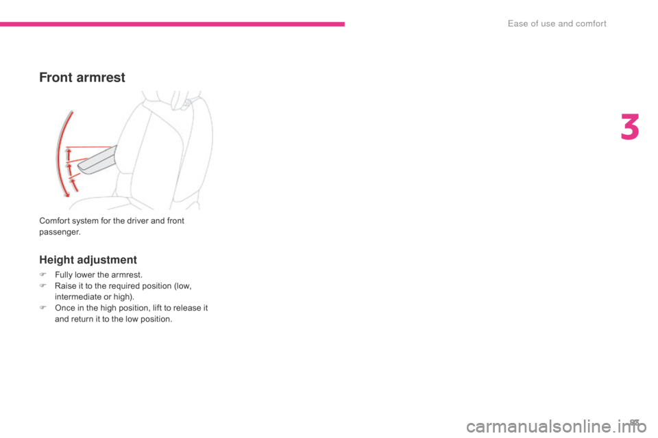 Citroen GRAND C4 PICASSO 2017 2.G Owners Manual 83
C4-Picasso-II_en_Chap03_ergonomie-confort_ed02-2016
Front armrest
Height adjustment
F Fully lower the armrest.
F R aise it to the required position (low, 
intermediate or high).
F
 
O
 nce in the h