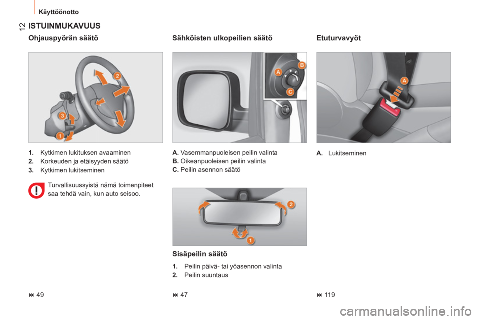 CITROEN NEMO 2014  Omistajan Käsikirjat (in Finnish)  12
Käyttöönotto
 
 
Etuturvavyöt 
 
 
 
A. 
 Lukitseminen  
 
 
ISTUINMUKAVUUS 
 
 
 
1. 
  Kytkimen lukituksen avaaminen 
   
2. 
  Korkeuden ja etäisyyden säätö 
   
3. 
 Kytkimen lukitsemi