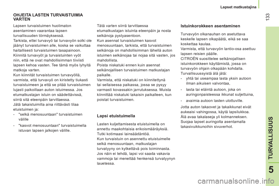 CITROEN NEMO 2014 Omistajan Käsikirjat (in Finnish) 133
5
TURVALLISUUS
Lapset matkustajina
OHJEITA LASTEN TURVAISTUIMIA
VARTEN
Istuinkorokkeen asentaminen
Lapsi etuistuimella
Lapsen turvaistuimen huolimaton
asentam CITROEN NEMO 2014 Omistajan Käsikirjat (in Finnish) 133
5
TURVALLISUUS
Lapset matkustajina
OHJEITA LASTEN TURVAISTUIMIA
VARTEN
Istuinkorokkeen asentaminen
Lapsi etuistuimella
Lapsen turvaistuimen huolimaton
asentam