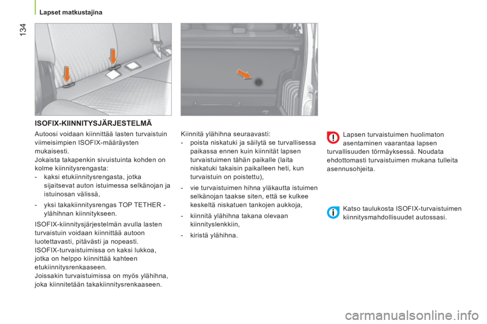 CITROEN NEMO 2014 Omistajan Käsikirjat (in Finnish) 134
Lapset matkustajina
ISOFIX-KIINNITYSJÄRJESTELMÄ
Kiinnitä ylähihna seuraavasti:
- poista niskatuki ja säilytä se turvallisessa
paikassa ennen kuin kiinnität lapsen CITROEN NEMO 2014 Omistajan Käsikirjat (in Finnish) 134
Lapset matkustajina
ISOFIX-KIINNITYSJÄRJESTELMÄ
Kiinnitä ylähihna seuraavasti:
- poista niskatuki ja säilytä se turvallisessa
paikassa ennen kuin kiinnität lapsen