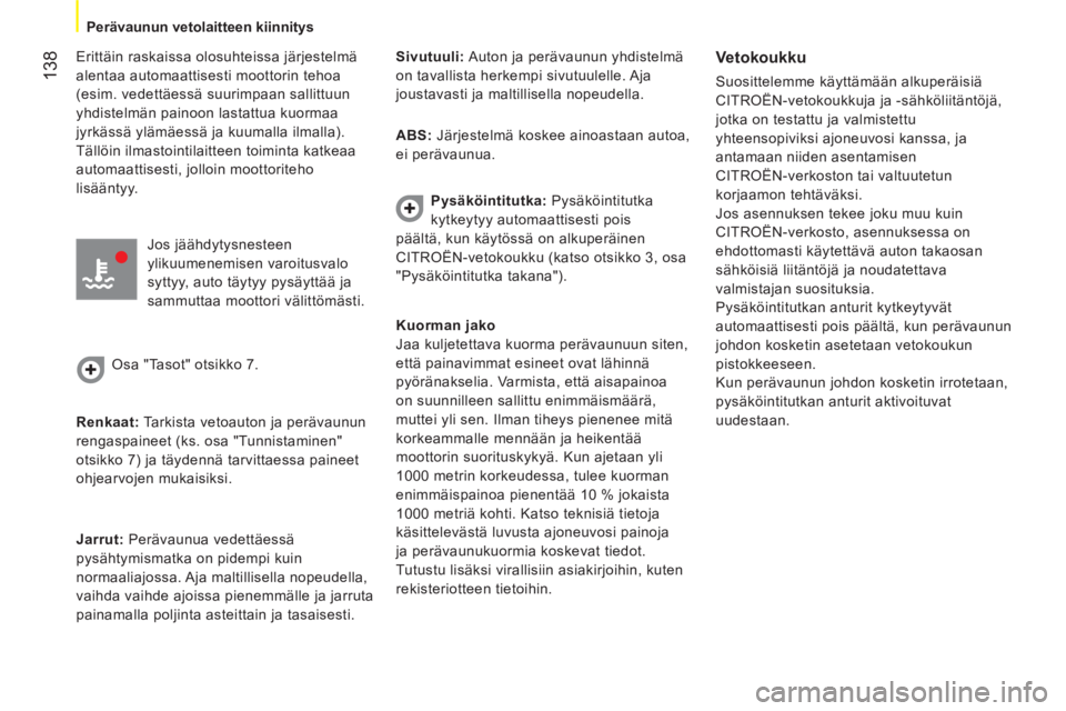 CITROEN NEMO 2014  Omistajan Käsikirjat (in Finnish)  138
 
 
 
Perävaunun vetolaitteen kiinnitys  
 
 
 
Erittäin raskaissa olosuhteissa järjestelmä 
alentaa automaattisesti moottorin tehoa 
(esim. vedettäessä suurimpaan sallittuun 
yhdistelmän 