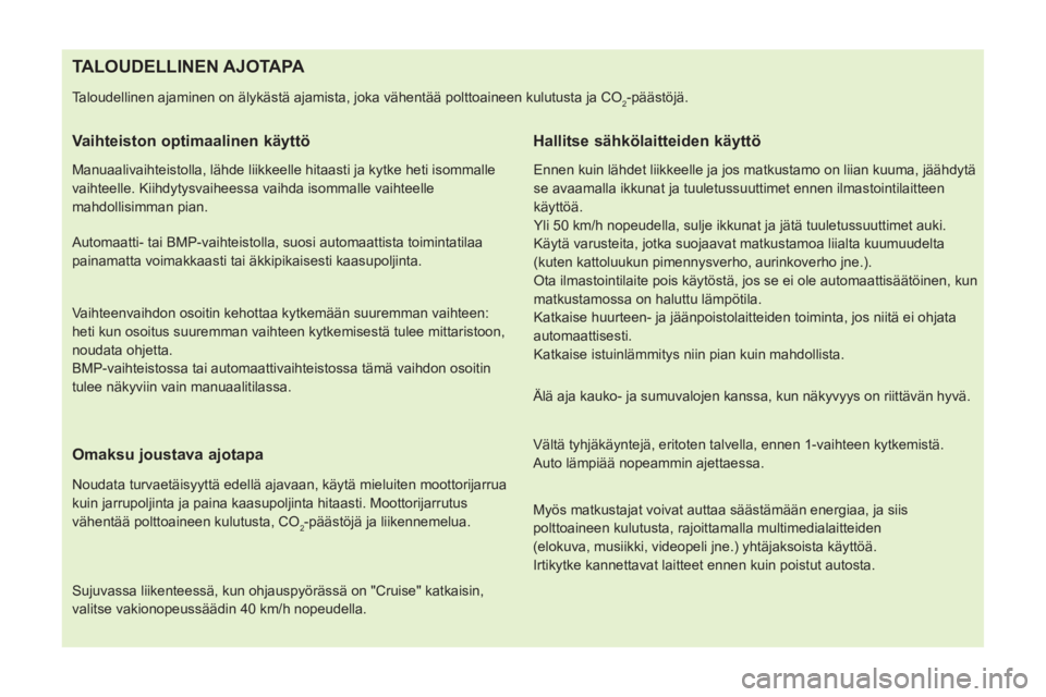 CITROEN NEMO 2014 Omistajan Käsikirjat (in Finnish)
TALOUDELLINEN AJOTAPA
Taloudellinen ajaminen on älykästä ajamista, joka vähentää polttoaineen kulutusta ja CO2-päästöjä. CITROEN NEMO 2014 Omistajan Käsikirjat (in Finnish)
TALOUDELLINEN AJOTAPA
Taloudellinen ajaminen on älykästä ajamista, joka vähentää polttoaineen kulutusta ja CO2-päästöjä.