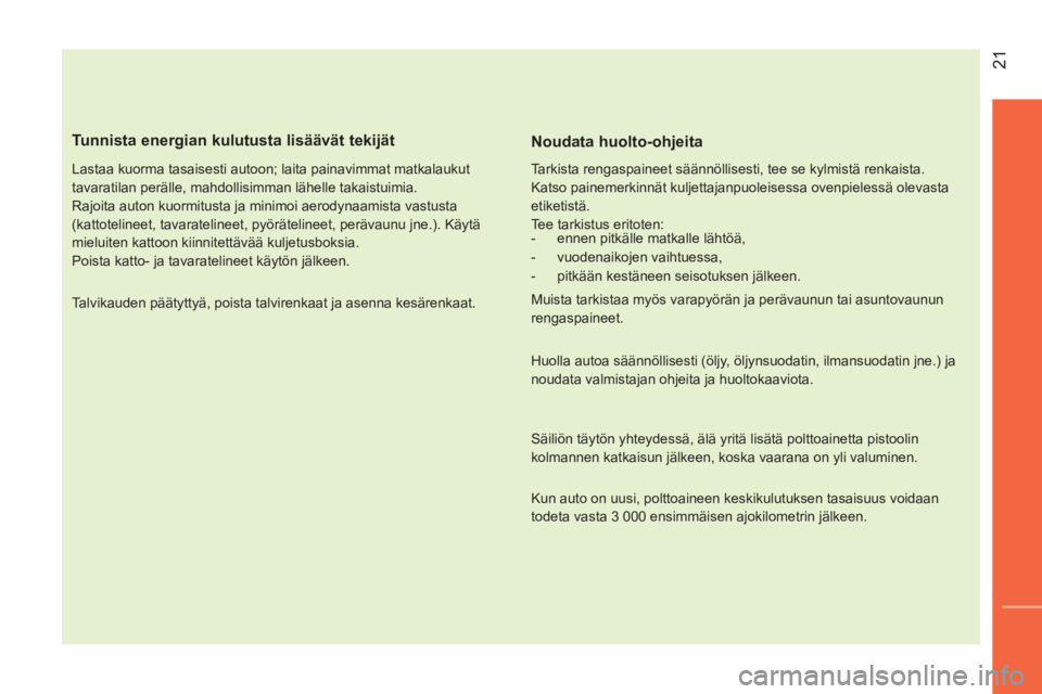 CITROEN NEMO 2014 Omistajan Käsikirjat (in Finnish) 21
Tunnista energian kulutusta lisäävät tekijät
Lastaa kuorma tasaisesti autoon; laita painavimmat matkalaukut
tavaratilan perälle, mahdollisimman lähelle takaistuimia.
Rajoita aut CITROEN NEMO 2014 Omistajan Käsikirjat (in Finnish) 21
Tunnista energian kulutusta lisäävät tekijät
Lastaa kuorma tasaisesti autoon; laita painavimmat matkalaukut
tavaratilan perälle, mahdollisimman lähelle takaistuimia.
Rajoita aut