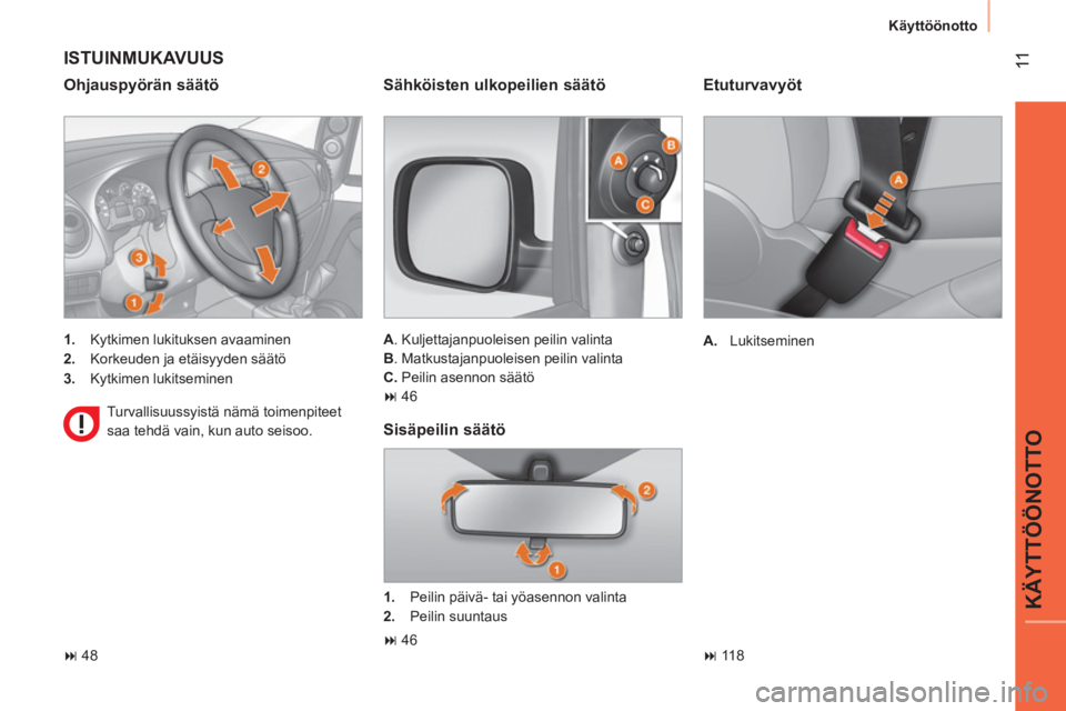 CITROEN NEMO 2013  Omistajan Käsikirjat (in Finnish)  11
KÄYTTÖÖNOTTO
 
Käyttöönotto 
 
 
Etuturvavyöt 
 
 
 
A. 
 Lukitseminen  
   
 
� 
 118  
 
 
ISTUINMUKAVUUS 
 
 
Ohjauspyörän säätö 
 
 
 
1. 
  Kytkimen lukituksen avaaminen 
   
2. 