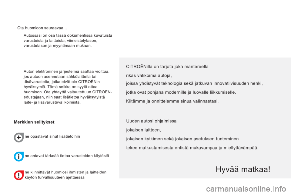 CITROEN NEMO 2013  Omistajan Käsikirjat (in Finnish)   Autossasi on osa tässä dokumentissa kuvatuista 
varusteista ja laitteista, viimeistelytason, 
varustetason ja myyntimaan mukaan. 
  Auton elektroninen järjestelmä saattaa vioittua, 
jos autoon a