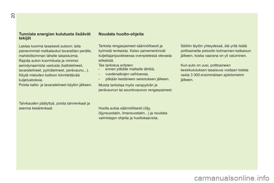 CITROEN NEMO 2013 Omistajan Käsikirjat (in Finnish) 20
Tunnista energian kulutusta lisäävät
tekijät
Lastaa kuorma tasaisesti autoon; laita
painavimmat matkalaukut tavaratilan perälle,
mahdollisimman lähelle takaistuimia.
Rajoita a CITROEN NEMO 2013 Omistajan Käsikirjat (in Finnish) 20
Tunnista energian kulutusta lisäävät
tekijät
Lastaa kuorma tasaisesti autoon; laita
painavimmat matkalaukut tavaratilan perälle,
mahdollisimman lähelle takaistuimia.
Rajoita a