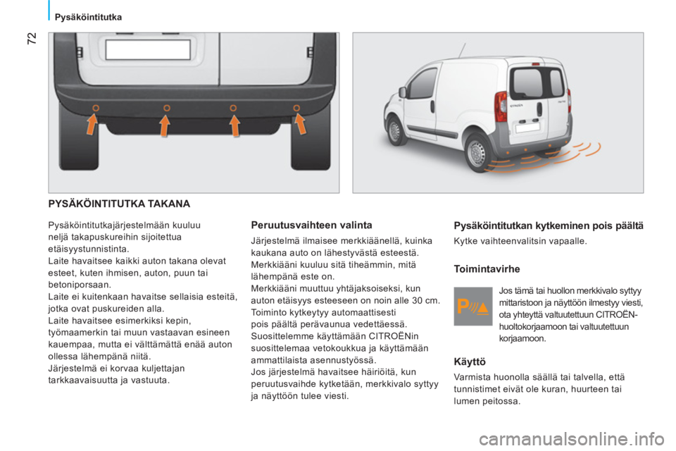 CITROEN NEMO 2013 Omistajan Käsikirjat (in Finnish) 72
Pysäköintitutka
PYSÄKÖINTITUTKA TAKANA
Pysäköintitutkajärjestelmään kuuluu
neljä takapuskureihin sijoitettua
etäisyystunnistinta.
Laite havaitsee kaikki auton takana CITROEN NEMO 2013 Omistajan Käsikirjat (in Finnish) 72
Pysäköintitutka
PYSÄKÖINTITUTKA TAKANA
Pysäköintitutkajärjestelmään kuuluu
neljä takapuskureihin sijoitettua
etäisyystunnistinta.
Laite havaitsee kaikki auton takana