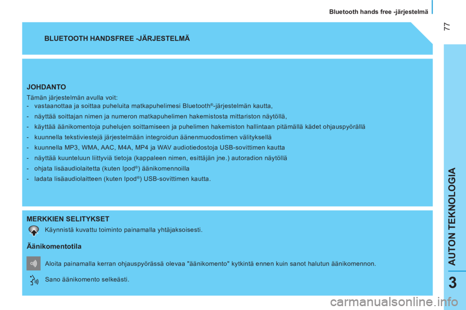 CITROEN NEMO 2013 Omistajan Käsikirjat (in Finnish)
77
AUTON TEKNOLOGIA
Bluetooth hands free -järjestelmä
3
JOHDANTO
Tämän järjestelmän avulla voit:
- vastaanottaa ja soittaa puheluita matkapuhelimesi Bluetooth®-järjestel CITROEN NEMO 2013 Omistajan Käsikirjat (in Finnish)
77
AUTON TEKNOLOGIA
Bluetooth hands free -järjestelmä
3
JOHDANTO
Tämän järjestelmän avulla voit:
- vastaanottaa ja soittaa puheluita matkapuhelimesi Bluetooth®-järjestel