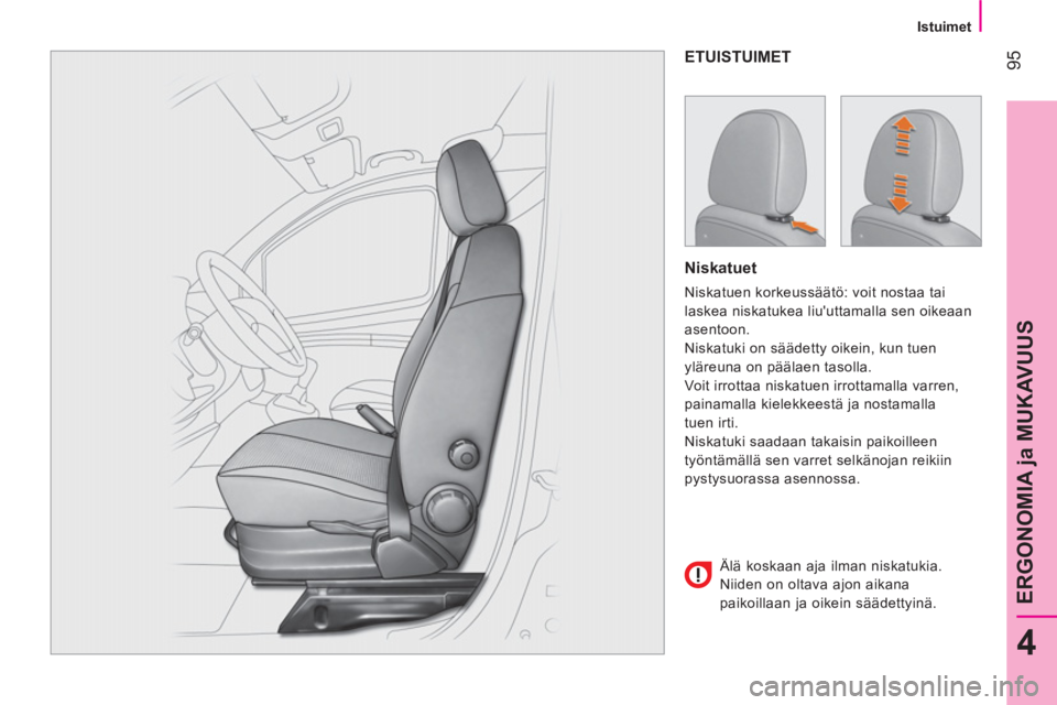 CITROEN NEMO 2013 Omistajan Käsikirjat (in Finnish) 95
4
ERGONOMIA ja MUKAVUUS
Istuimet
ETUISTUIMET
Niskatuet
Niskatuen korkeussäätö: voit nostaa tai
laskea niskatukea liuuttamalla sen oikeaan
asentoon.
Niskatuki on sääd CITROEN NEMO 2013 Omistajan Käsikirjat (in Finnish) 95
4
ERGONOMIA ja MUKAVUUS
Istuimet
ETUISTUIMET
Niskatuet
Niskatuen korkeussäätö: voit nostaa tai
laskea niskatukea liuuttamalla sen oikeaan
asentoon.
Niskatuki on sääd