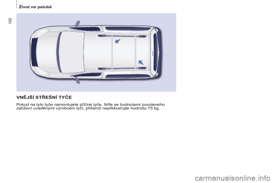 CITROEN BERLINGO MULTISPACE 2017 Návod na použití (in Czech) 102
Berlingo2VP_cs_Chap04_Ergonomie_ed02-2016Berlingo2VP_cs_Chap04_Ergonomie_ed02-2016
VNĚJŠÍ STŘEŠNÍ TYČE
Pokud na tyto tyče namontujete příčné tyče, řiďte se hodnotami povoleného
za CITROEN BERLINGO MULTISPACE 2017 Návod na použití (in Czech) 102
Berlingo2VP_cs_Chap04_Ergonomie_ed02-2016Berlingo2VP_cs_Chap04_Ergonomie_ed02-2016
VNĚJŠÍ STŘEŠNÍ TYČE
Pokud na tyto tyče namontujete příčné tyče, řiďte se hodnotami povoleného
za