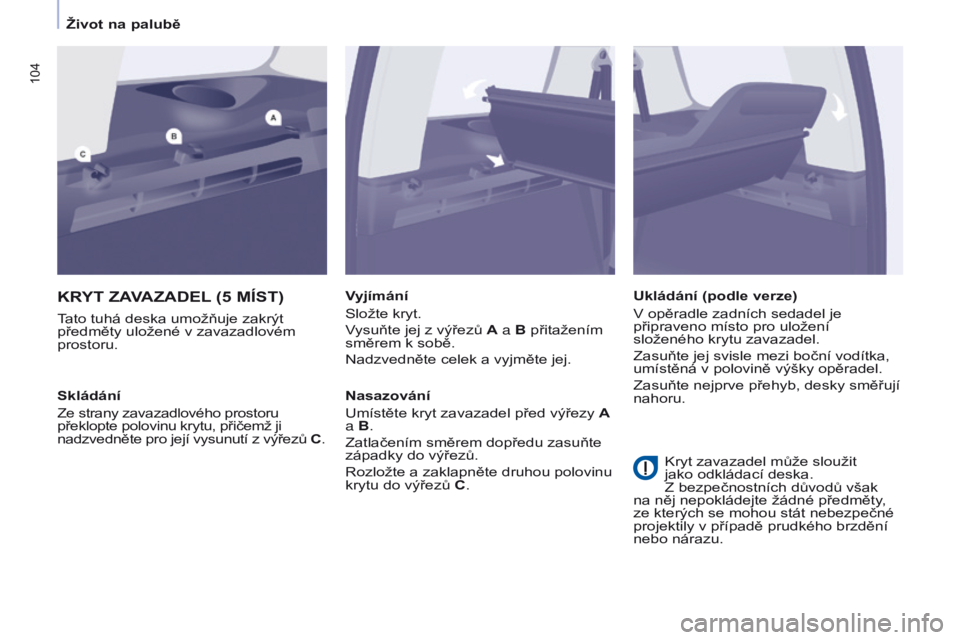 CITROEN BERLINGO MULTISPACE 2017 Návod na použití (in Czech) 104
Berlingo2VP_cs_Chap04_Ergonomie_ed02-2016Berlingo2VP_cs_Chap04_Ergonomie_ed02-2016
KRYT ZAVAZADEL (5 MÍST )
Tato tuhá deska umožňuje zakrýt
předměty uložené v zavazadlovém
prostoru. Vy CITROEN BERLINGO MULTISPACE 2017 Návod na použití (in Czech) 104
Berlingo2VP_cs_Chap04_Ergonomie_ed02-2016Berlingo2VP_cs_Chap04_Ergonomie_ed02-2016
KRYT ZAVAZADEL (5 MÍST )
Tato tuhá deska umožňuje zakrýt
předměty uložené v zavazadlovém
prostoru. Vy