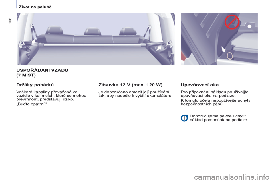 CITROEN BERLINGO MULTISPACE 2017 Návod na použití (in Czech) 106
Berlingo2VP_cs_Chap04_Ergonomie_ed02-2016Berlingo2VP_cs_Chap04_Ergonomie_ed02-2016
USPOŘÁDÁNÍ VZADU
(7 MÍST )
Držáky pohárků
Veškeré kapaliny převážené ve
vozidle v kelímcích, CITROEN BERLINGO MULTISPACE 2017 Návod na použití (in Czech) 106
Berlingo2VP_cs_Chap04_Ergonomie_ed02-2016Berlingo2VP_cs_Chap04_Ergonomie_ed02-2016
USPOŘÁDÁNÍ VZADU
(7 MÍST )
Držáky pohárků
Veškeré kapaliny převážené ve
vozidle v kelímcích,