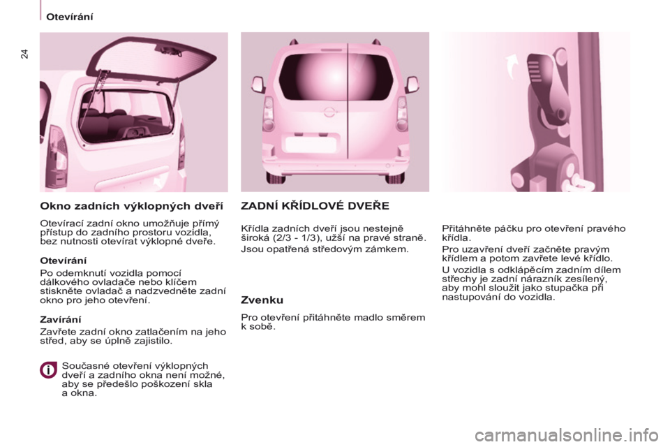 CITROEN BERLINGO MULTISPACE 2017 Návod na použití (in Czech) 24
Berlingo2VP_cs_Chap03_Pret-a-partir_ed02-2016
ZADNÍ KŘÍDLOVÉ DVEŘE
Zvenku
Pro otevření přitáhněte madlo směrem
k sobě. Přitáhněte páčku pro otevření pravého
křídla.
Pro uza CITROEN BERLINGO MULTISPACE 2017 Návod na použití (in Czech) 24
Berlingo2VP_cs_Chap03_Pret-a-partir_ed02-2016
ZADNÍ KŘÍDLOVÉ DVEŘE
Zvenku
Pro otevření přitáhněte madlo směrem
k sobě. Přitáhněte páčku pro otevření pravého
křídla.
Pro uza