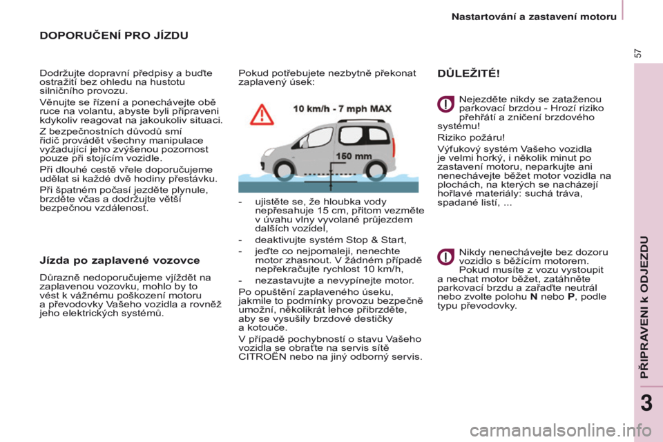 CITROEN BERLINGO MULTISPACE 2017 Návod na použití (in Czech) 57
Berlingo2VP_cs_Chap03_Pret-a-partir_ed02-2016Berlingo2VP_cs_Chap03_Pret-a-partir_ed02-2016
DOPORUČENÍ PRO JÍZDU
Dodržujte dopravní předpisy a buďte
ostražití bez ohledu na hustotu
silni CITROEN BERLINGO MULTISPACE 2017 Návod na použití (in Czech) 57
Berlingo2VP_cs_Chap03_Pret-a-partir_ed02-2016Berlingo2VP_cs_Chap03_Pret-a-partir_ed02-2016
DOPORUČENÍ PRO JÍZDU
Dodržujte dopravní předpisy a buďte
ostražití bez ohledu na hustotu
silni