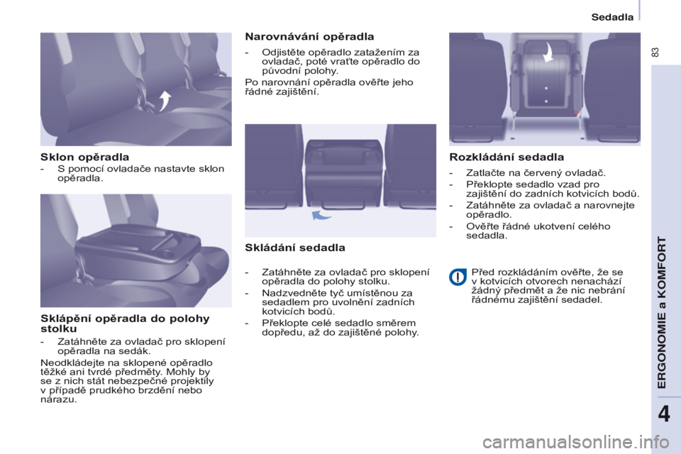 CITROEN BERLINGO MULTISPACE 2017 Návod na použití (in Czech) 83
Berlingo2VP_cs_Chap04_Ergonomie_ed02-2016Berlingo2VP_cs_Chap04_Ergonomie_ed02-2016
Sklon opěradlaSklápění opěradla do polohy
stolku Narovnávání opěradla
Skládání sedadla Rozkládání CITROEN BERLINGO MULTISPACE 2017 Návod na použití (in Czech) 83
Berlingo2VP_cs_Chap04_Ergonomie_ed02-2016Berlingo2VP_cs_Chap04_Ergonomie_ed02-2016
Sklon opěradlaSklápění opěradla do polohy
stolku Narovnávání opěradla
Skládání sedadla Rozkládání