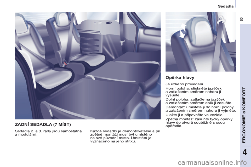 CITROEN BERLINGO MULTISPACE 2017 Návod na použití (in Czech) 85
Berlingo2VP_cs_Chap04_Ergonomie_ed02-2016Berlingo2VP_cs_Chap04_Ergonomie_ed02-2016
Opěrka hlavy
Je úzkého provedení.
Horní poloha: stiskněte jazýček
a zatlačením směrem nahoru ji
vys CITROEN BERLINGO MULTISPACE 2017 Návod na použití (in Czech) 85
Berlingo2VP_cs_Chap04_Ergonomie_ed02-2016Berlingo2VP_cs_Chap04_Ergonomie_ed02-2016
Opěrka hlavy
Je úzkého provedení.
Horní poloha: stiskněte jazýček
a zatlačením směrem nahoru ji
vys