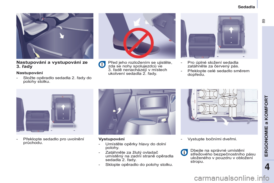 CITROEN BERLINGO MULTISPACE 2017 Návod na použití (in Czech) 89
Berlingo2VP_cs_Chap04_Ergonomie_ed02-2016Berlingo2VP_cs_Chap04_Ergonomie_ed02-2016
Nastupování a vystupování ze
3. řady
Nastupování
-
Složte opěradlo sedadla 2. řady do
polohy stolku. CITROEN BERLINGO MULTISPACE 2017 Návod na použití (in Czech) 89
Berlingo2VP_cs_Chap04_Ergonomie_ed02-2016Berlingo2VP_cs_Chap04_Ergonomie_ed02-2016
Nastupování a vystupování ze
3. řady
Nastupování
-
Složte opěradlo sedadla 2. řady do
polohy stolku.