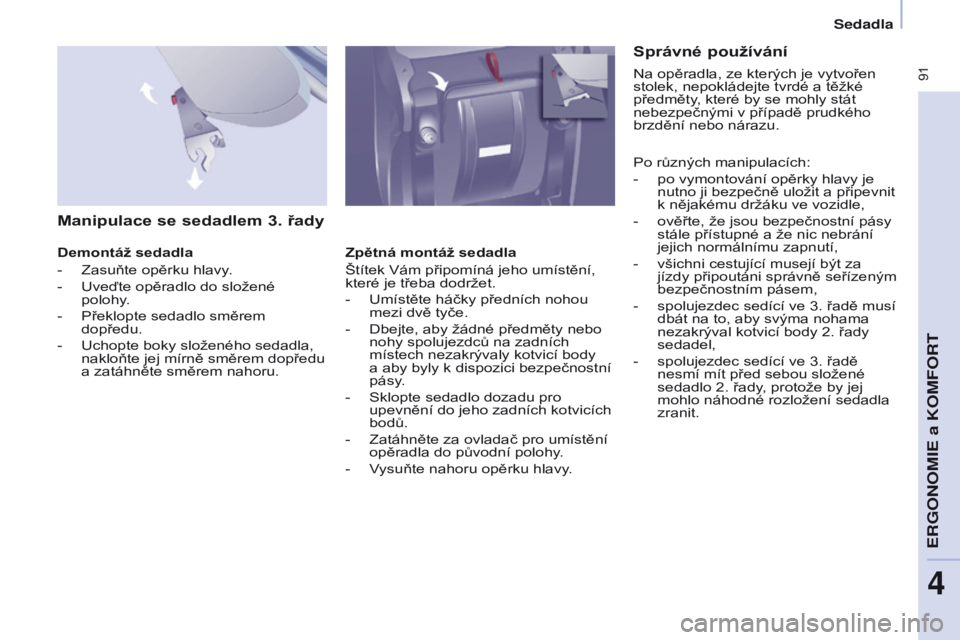 CITROEN BERLINGO MULTISPACE 2017 Návod na použití (in Czech) 91
Berlingo2VP_cs_Chap04_Ergonomie_ed02-2016Berlingo2VP_cs_Chap04_Ergonomie_ed02-2016
Manipulace se sedadlem 3. řady
Demontáž sedadla
-
Zasuňte opěrku hlavy
.
-
Uveďte opěradlo do složen CITROEN BERLINGO MULTISPACE 2017 Návod na použití (in Czech) 91
Berlingo2VP_cs_Chap04_Ergonomie_ed02-2016Berlingo2VP_cs_Chap04_Ergonomie_ed02-2016
Manipulace se sedadlem 3. řady
Demontáž sedadla
-
Zasuňte opěrku hlavy
.
-
Uveďte opěradlo do složen