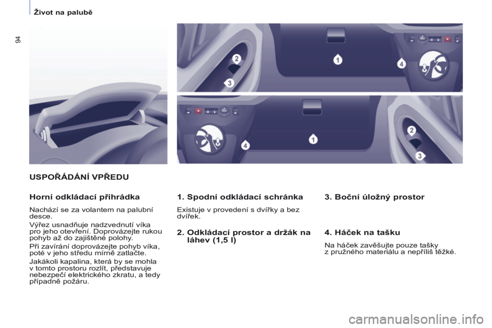 CITROEN BERLINGO MULTISPACE 2017 Návod na použití (in Czech) 94
Berlingo2VP_cs_Chap04_Ergonomie_ed02-2016Berlingo2VP_cs_Chap04_Ergonomie_ed02-2016
USPOŘÁDÁNÍ VPŘEDU
1.
Spodní odkládací schránka
Existuje v provedení s dvířky a bez
dvířek.
Horní CITROEN BERLINGO MULTISPACE 2017 Návod na použití (in Czech) 94
Berlingo2VP_cs_Chap04_Ergonomie_ed02-2016Berlingo2VP_cs_Chap04_Ergonomie_ed02-2016
USPOŘÁDÁNÍ VPŘEDU
1.
Spodní odkládací schránka
Existuje v provedení s dvířky a bez
dvířek.
Horní