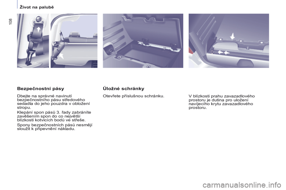 CITROEN BERLINGO MULTISPACE 2016  Návod na použití (in Czech) 108
Berlingo-2-vP_cs_Chap04_ergonomie_ed01-2016
Úložné schránky
otevřete příslušnou schránku.v blízkosti prahu zavazadlového 
prostoru je dutina pro uložení 
navíjecího krytu zavazadlov