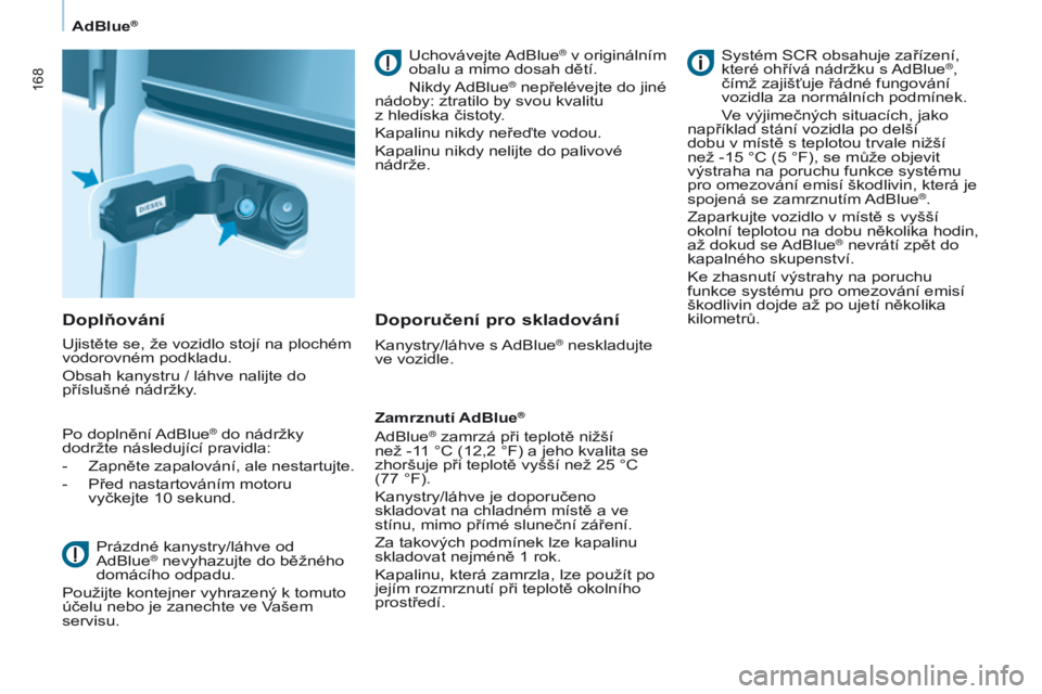 CITROEN BERLINGO MULTISPACE 2016 Návod na použití (in Czech) 168
Berlingo-2-vP_cs_Chap07_verification_ed01-2016
AdBlue®
Doplňování
ujistěte se, že vozidlo stojí na plochém
vodorovném podkladu.
o
bsah kanystru / láhve nalijte do
příslušné nádr CITROEN BERLINGO MULTISPACE 2016 Návod na použití (in Czech) 168
Berlingo-2-vP_cs_Chap07_verification_ed01-2016
AdBlue®
Doplňování
ujistěte se, že vozidlo stojí na plochém
vodorovném podkladu.
o
bsah kanystru / láhve nalijte do
příslušné nádr