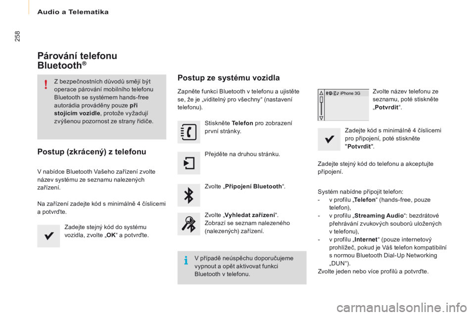 CITROEN BERLINGO MULTISPACE 2016 Návod na použití (in Czech) Audio a Telematika
258
Berlingo-2-vP_cs_Chap10a_SM eGplus_ed01-2016
Párování telefonu
Bluetooth®
Z bezpečnostních důvodů smějí být
operace párování mobilního telefonu
Bluetooth se sy CITROEN BERLINGO MULTISPACE 2016 Návod na použití (in Czech) Audio a Telematika
258
Berlingo-2-vP_cs_Chap10a_SM eGplus_ed01-2016
Párování telefonu
Bluetooth®
Z bezpečnostních důvodů smějí být
operace párování mobilního telefonu
Bluetooth se sy