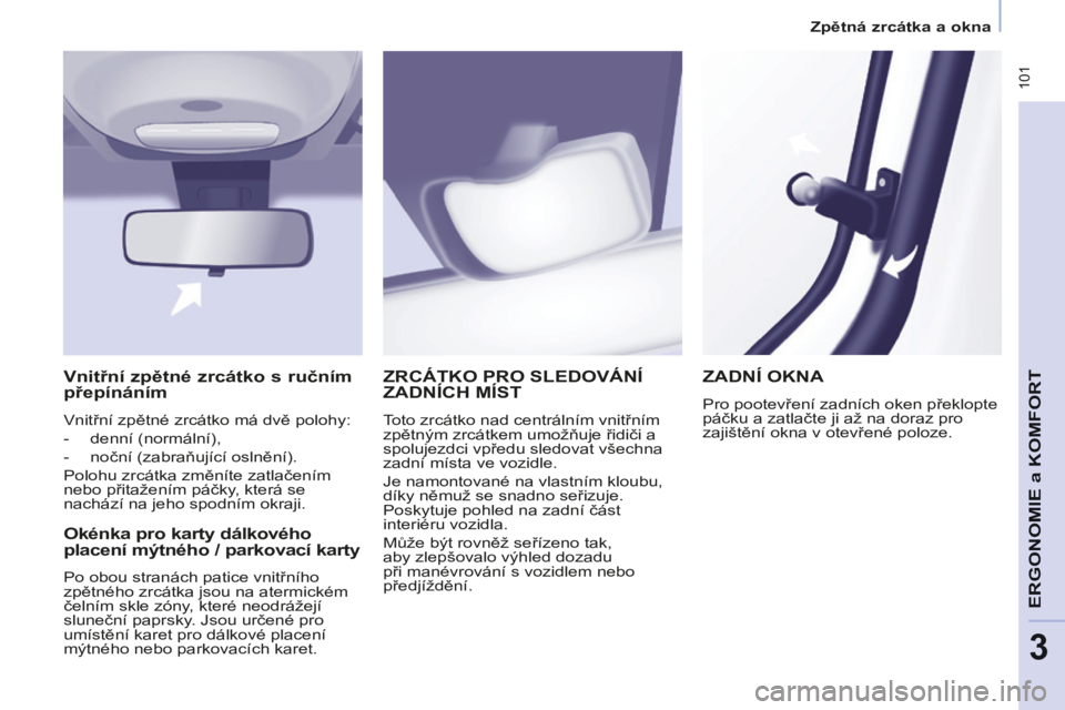 CITROEN BERLINGO MULTISPACE 2014  Návod na použití (in Czech)    Zpětná zrcátka a okna   
Berlingo-2-VP-papier_cs_Chap03_Ergonomie_ed01-2014
 101
ERGONOMIE
 a K
OMFORT
3
 ZRCÁTKO PRO SLEDOVÁNÍ ZADNÍCH MÍST 
 Toto zrcátko nad centrálním vnitřním 
zp�