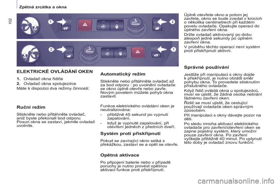 CITROEN BERLINGO MULTISPACE 2014  Návod na použití (in Czech)    Zpětná zrcátka a okna   
Berlingo-2-VP-papier_cs_Chap03_Ergonomie_ed01-2014
102
 ELEKTRICKÉ OVLÁDÁNÍ OKEN 
   1.   Ovladač okna řidiče 
  2.   Ovladač okna spolujezdce  
 Máte k dispozi
