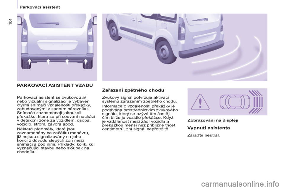 CITROEN BERLINGO MULTISPACE 2014 Návod na použití (in Czech) 104
Parkovací asistent
Berlingo-2-VP-papier_cs_Chap04_Securite_ed01-2014
Parkovací asistent se zvukovou a/
nebo vizuální signalizaci je vybaven
čtyřmi snímači vzdálenosti překážky, CITROEN BERLINGO MULTISPACE 2014 Návod na použití (in Czech) 104
Parkovací asistent
Berlingo-2-VP-papier_cs_Chap04_Securite_ed01-2014
Parkovací asistent se zvukovou a/
nebo vizuální signalizaci je vybaven
čtyřmi snímači vzdálenosti překážky,