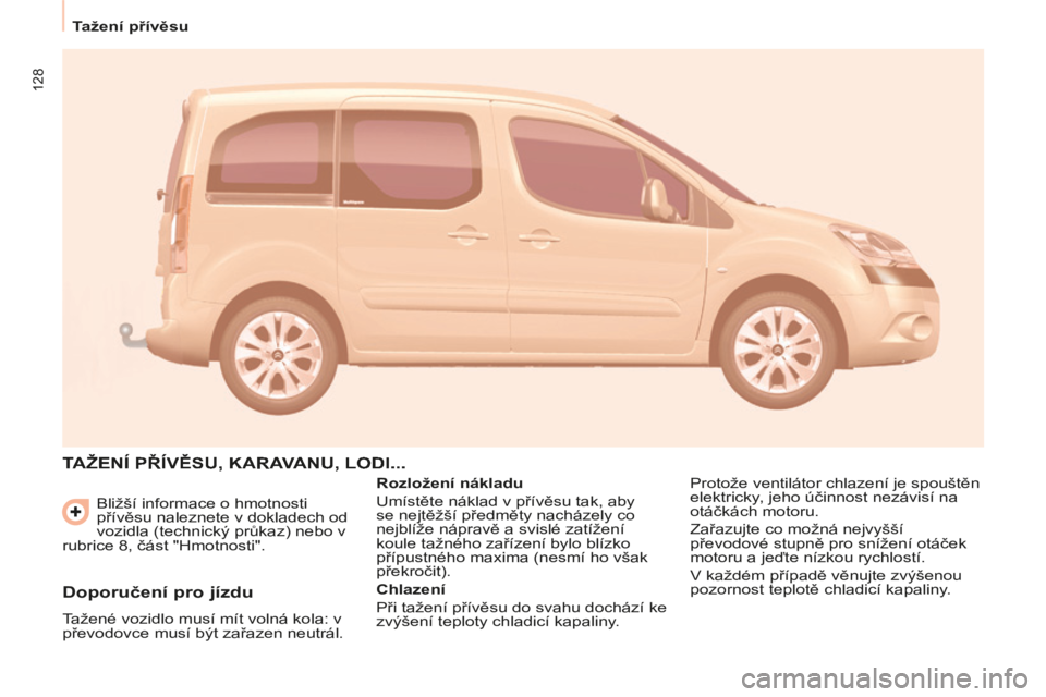 CITROEN BERLINGO MULTISPACE 2014 Návod na použití (in Czech) 128
Tažení přívěsu
Berlingo-2-VP-papier_cs_Chap05_Accessoire_ed01-2014
Bližší informace o hmotnosti
přívěsu naleznete v dokladech od
vozidla (technický průkaz) nebo v
rubrice 8, CITROEN BERLINGO MULTISPACE 2014 Návod na použití (in Czech) 128
Tažení přívěsu
Berlingo-2-VP-papier_cs_Chap05_Accessoire_ed01-2014
Bližší informace o hmotnosti
přívěsu naleznete v dokladech od
vozidla (technický průkaz) nebo v
rubrice 8,