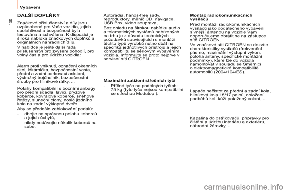 CITROEN BERLINGO MULTISPACE 2014  Návod na použití (in Czech)    Vybavení   
Berlingo-2-VP-papier_cs_Chap05_Accessoire_ed01-2014
130
 DALŠÍ DOPLŇKY 
 Značkové příslušenství a díly jsou 
uzpůsobené pro Vaše vozidlo, jejich 
spolehlivost a bezpečnos