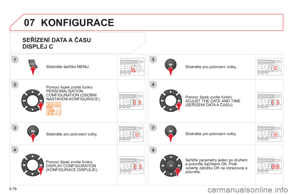 CITROEN BERLINGO MULTISPACE 2014  Návod na použití (in Czech) 9.76
07
Berlingo-2-VP-papier_cs_Chap09c_RD45_ed01_2014
 KONFIGURACE 
 Stiskněte tlačítko MENU.  
  Pomocí šipek zvolte funkci PERSONALISATION CONFIGURATION (OSOBNÍ NASTAVENÍ-KONFIGURACE).  CONF