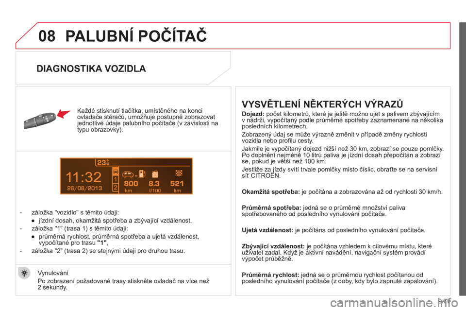 CITROEN BERLINGO MULTISPACE 2014  Návod na použití (in Czech) 9.77
08
13
Berlingo-2-VP-papier_cs_Chap09c_RD45_ed01_2014
 PALUBNÍ POČÍTAČ 
  Každé stisknutí tlačítka, umístěného na konci ovladače stěračů, umožňuje postupně zobrazovat jednotliv�
