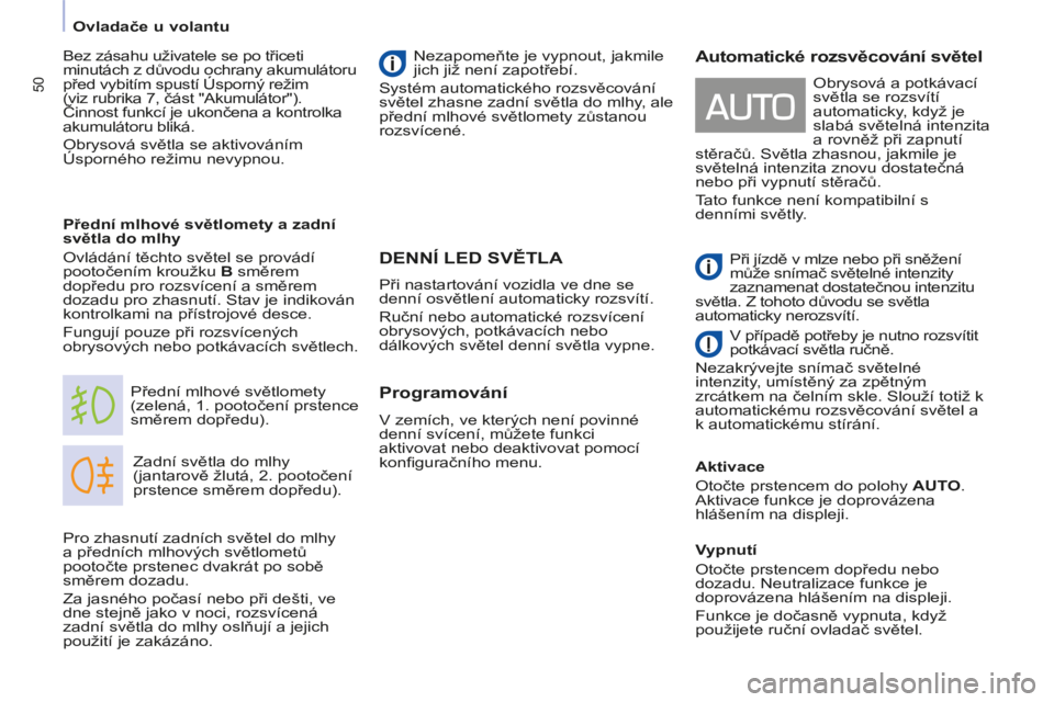 CITROEN BERLINGO MULTISPACE 2014  Návod na použití (in Czech) 50
   Ovladače u volantu   
Berlingo-2-VP-papier_cs_Chap03_Ergonomie_ed01-2014
     DENNÍ LED SVĚTLA 
 Zadní světla do mlhy 
(jantarově žlutá, 2. pootočení 
prstence směrem dopředu). 
 Př