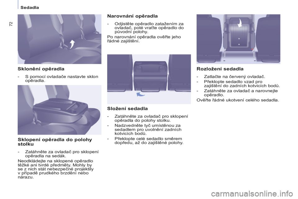 CITROEN BERLINGO MULTISPACE 2014 Návod na použití (in Czech) Sedadla
Berlingo-2-VP-papier_cs_Chap03_Ergonomie_ed01-2014
72
Sklonění opěradla
- S pomocí ovladače nastavte sklon opěradla.
Sklopení opěradla do polohy
stolku
- Zat CITROEN BERLINGO MULTISPACE 2014 Návod na použití (in Czech) Sedadla
Berlingo-2-VP-papier_cs_Chap03_Ergonomie_ed01-2014
72
Sklonění opěradla
- S pomocí ovladače nastavte sklon opěradla.
Sklopení opěradla do polohy
stolku
- Zat