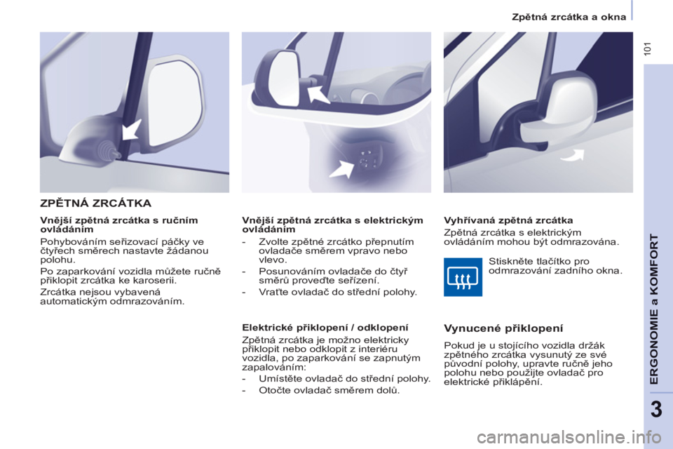 CITROEN BERLINGO MULTISPACE 2013 Návod na použití (in Czech) 101
ERGONOMI
E a
KOMFOR
T
3
Zpětná zrcátka a okna
Vnější zpětná zrcátka s elektrickým
ovládáním
- Zvolte zpětné zrcátko přepnutím
ovladače směrem vpravo CITROEN BERLINGO MULTISPACE 2013 Návod na použití (in Czech) 101
ERGONOMI
E a
KOMFOR
T
3
Zpětná zrcátka a okna
Vnější zpětná zrcátka s elektrickým
ovládáním
- Zvolte zpětné zrcátko přepnutím
ovladače směrem vpravo