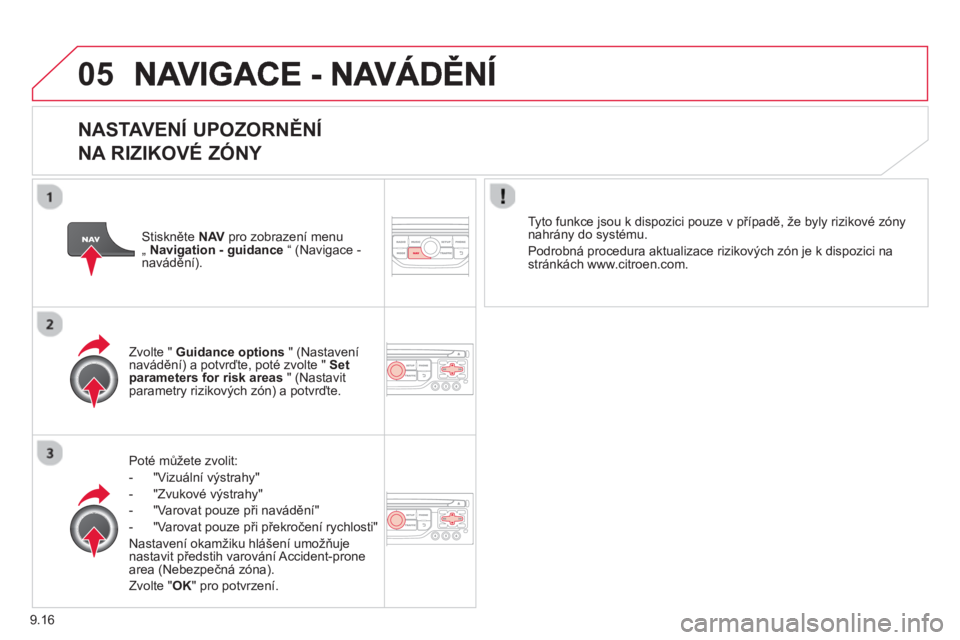 CITROEN BERLINGO MULTISPACE 2013  Návod na použití (in Czech) 9.16
05
   
NASTAVENÍ UPOZORNĚNÍ 
NA RIZIKOVÉ ZÓNY 
Poté mů