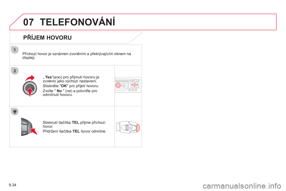 CITROEN BERLINGO MULTISPACE 2013  Návod na použití (in Czech) 9.34
07TELEFONOVÁNÍ
   
PŘÍJEM HOVORU 
 
 
Příchozí hovor je oznámen zvoněn