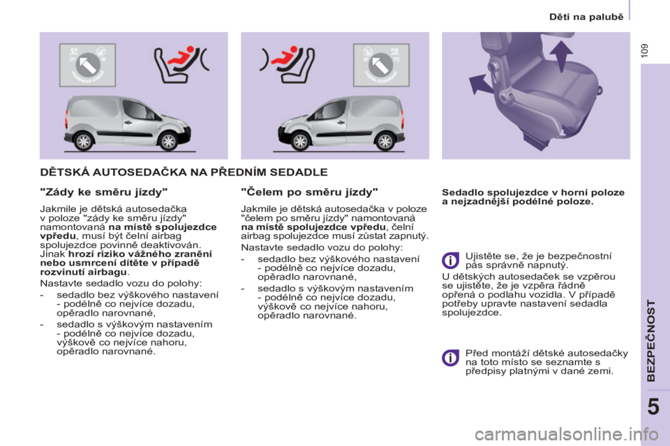 CITROEN BERLINGO ELECTRIC 2017 Návod na použití (in Czech) 109
BERLINGO-2-VU_CS_CHAP05_SECURITE_ED01-2015BERLINGO-2-VU_CS_CHAP05_SECURITE_ED01-2015
DĚTSKÁ AUTOSEDAČKA NA PŘEDNÍM SEDADLE
Sedadlo spolujezdce v horní poloze
a nejzadnější podélné CITROEN BERLINGO ELECTRIC 2017 Návod na použití (in Czech) 109
BERLINGO-2-VU_CS_CHAP05_SECURITE_ED01-2015BERLINGO-2-VU_CS_CHAP05_SECURITE_ED01-2015
DĚTSKÁ AUTOSEDAČKA NA PŘEDNÍM SEDADLE
Sedadlo spolujezdce v horní poloze
a nejzadnější podélné