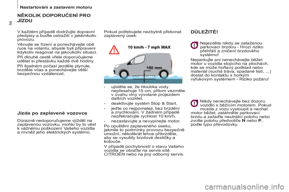 CITROEN BERLINGO ELECTRIC 2017 Návod na použití (in Czech) 54
BERLINGO-2-VU_CS_CHAP03_PRET-A-PARTIR_ED01-2015BERLINGO-2-VU_CS_CHAP03_PRET-A-PARTIR_ED01-2015
NĚKOLIK DOPORUČENÍ PRO
JÍZDU
v každém případě dodržujte dopravní
předpisy a buďte ostra CITROEN BERLINGO ELECTRIC 2017 Návod na použití (in Czech) 54
BERLINGO-2-VU_CS_CHAP03_PRET-A-PARTIR_ED01-2015BERLINGO-2-VU_CS_CHAP03_PRET-A-PARTIR_ED01-2015
NĚKOLIK DOPORUČENÍ PRO
JÍZDU
v každém případě dodržujte dopravní
předpisy a buďte ostra
