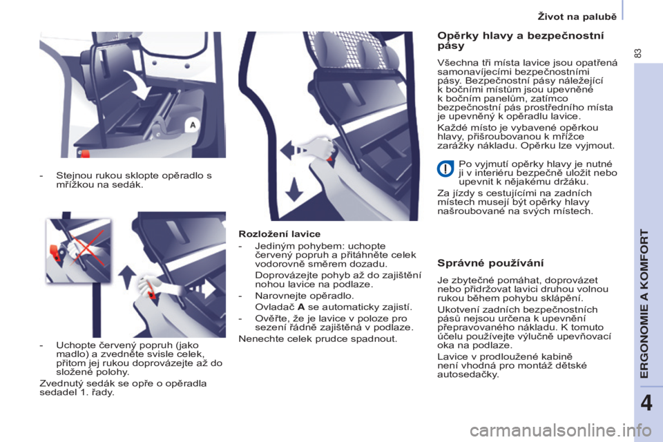 CITROEN BERLINGO ELECTRIC 2017  Návod na použití (in Czech) 83
Berlingo-2-VU_cs_Chap04_Ergonomie_ed01-2015Berlingo-2-VU_cs_Chap04_Ergonomie_ed01-2015
Rozložení lavice
- 
Jediným pohybem: uchopte 
červený popruh a přitáhněte celek 
vodorovně směrem do