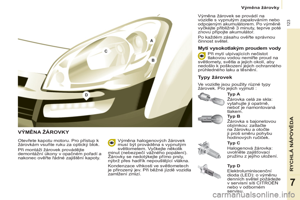 CITROEN BERLINGO ELECTRIC 2015 Návod na použití (in Czech)
Výměna žárovky
123
RYCHLÁ NÁPOVĚD
A
7
VÝMĚNA ŽÁROVKY
Typ B
Žárovka s bajonetovou
objímkou: zatlačte
na žárovku a otočte
ji proti směru pohybu
hodinových ru CITROEN BERLINGO ELECTRIC 2015 Návod na použití (in Czech)
Výměna žárovky
123
RYCHLÁ NÁPOVĚD
A
7
VÝMĚNA ŽÁROVKY
Typ B
Žárovka s bajonetovou
objímkou: zatlačte
na žárovku a otočte
ji proti směru pohybu
hodinových ru