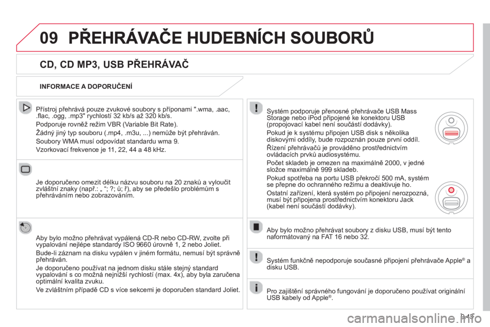 CITROEN BERLINGO ELECTRIC 2015  Návod na použití (in Czech) 9.43
09
   
CD, CD MP3, USB PŘEHRÁVAČ
 
 
Přístroj přehrává pouze zvukové soubory s příponami ".wma, .aac, .ﬂ ac, .ogg, .mp3" rychlostÌ 32 kb/s aû 320 kb/s.
  Podporuje rovněž režim 