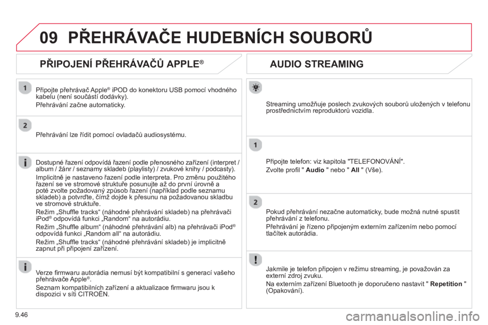 CITROEN BERLINGO ELECTRIC 2015  Návod na použití (in Czech) 9.46
09
AUDIO STREAMING 
Streaming umožňuje poslech zvukových souborů uložených v telefonu 
prostřednictvím reproduktorů vozidla.
Připo
jte telefon: viz kapitola "TELEFONOVÁNÍ". 
Zvolte pr