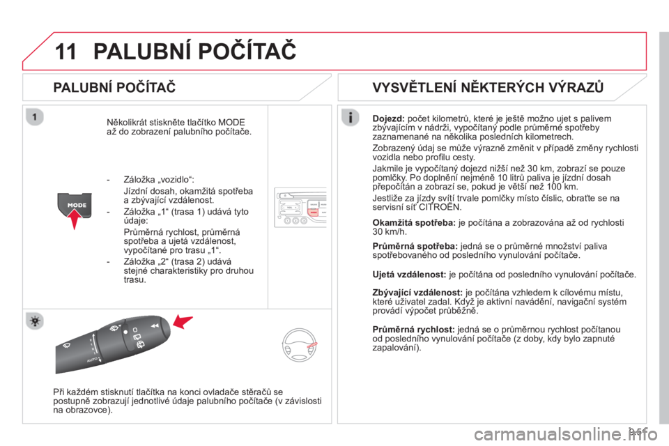 CITROEN BERLINGO ELECTRIC 2015 Návod na použití (in Czech) 9.51
11PALUBNÍ POČÍTAČ
PALUBNÍ POČÍTAČ
Několikrát stiskněte tlačítko MODE až do zobrazení palubního počítače.
Dojezd:
počet kilometrů, které je ještě možno ujet s paliv CITROEN BERLINGO ELECTRIC 2015 Návod na použití (in Czech) 9.51
11PALUBNÍ POČÍTAČ
PALUBNÍ POČÍTAČ
Několikrát stiskněte tlačítko MODE až do zobrazení palubního počítače.
Dojezd:
počet kilometrů, které je ještě možno ujet s paliv