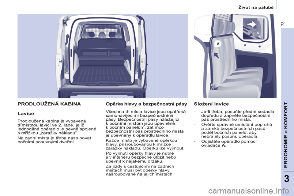 CITROEN BERLINGO ELECTRIC 2015 Návod na použití (in Czech) 3
Život na palubě
73
ERGONOMIE a KOMFOR
T
PRODLOUŽENÁ KABINA
Lavice
Prodloužená kabina je vybavená
třímístnou lavicí ve 2. řadě, jejíž
jednodílné opěradlo je pe CITROEN BERLINGO ELECTRIC 2015 Návod na použití (in Czech) 3
Život na palubě
73
ERGONOMIE a KOMFOR
T
PRODLOUŽENÁ KABINA
Lavice
Prodloužená kabina je vybavená
třímístnou lavicí ve 2. řadě, jejíž
jednodílné opěradlo je pe
